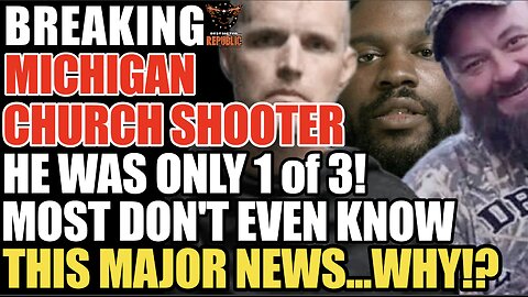BREAKING! MICHIGAN CHURCH SHOOTER | He Was Only 1 of 3! Most Don't Even Know This Major News...WHY!?