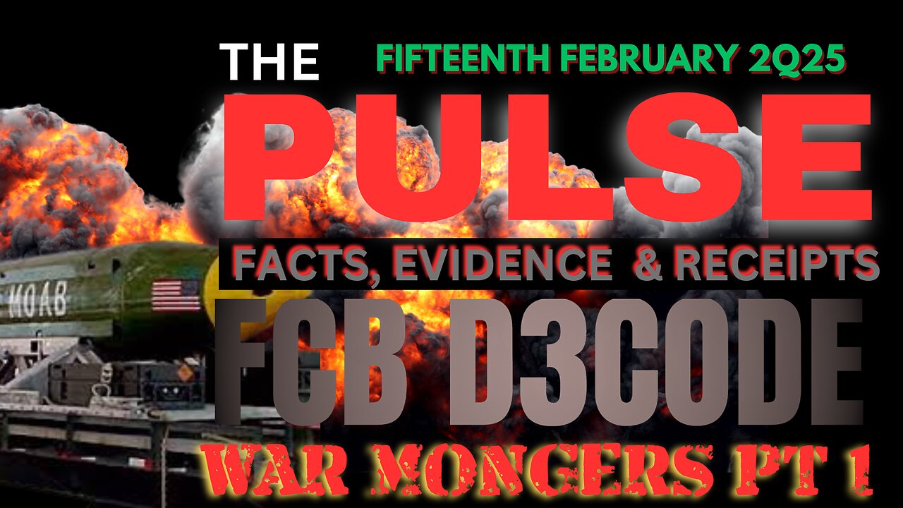 THE PULSE [15 FEB 25] [WAR MONGERS PT 1] - FCB D3CODE