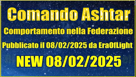 NEW 08/02/2025 - COMANDO ASHTAR - COMPORTAMENTO NELLA NOSTRA FEDERAZIONE