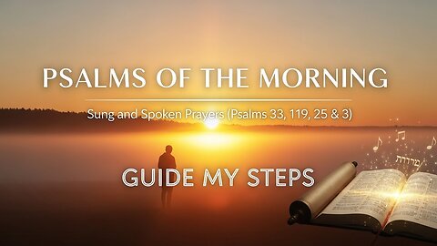 Psalms of the Morning - Sung and Spoken Prayers (Psalms 33,119, 25 & 3)- “Guide My Steps”