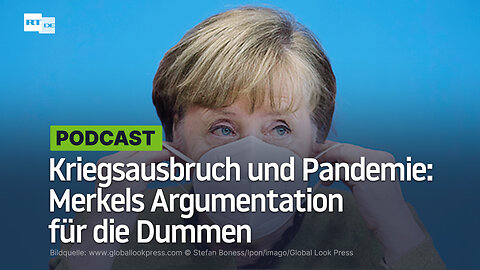 Kriegsausbruch und Pandemie: Merkels Argumentation für die Dummen