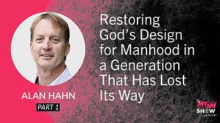 Ep. 918 - Restoring God’s Design for Manhood in a Generation That Has Lost Its Way - Alan Hahn