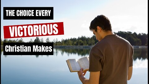 The Choice Every Victorious Christian Makes