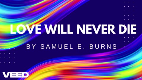 "Love Will Never Die" by Samuel E. Burns