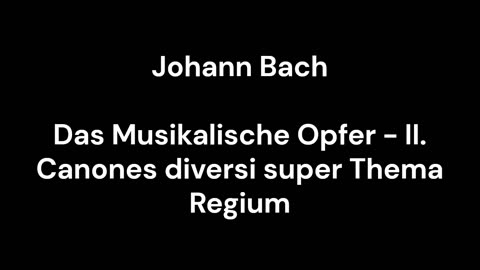 Das Musikalische Opfer - II. Canones diversi super Thema Regium