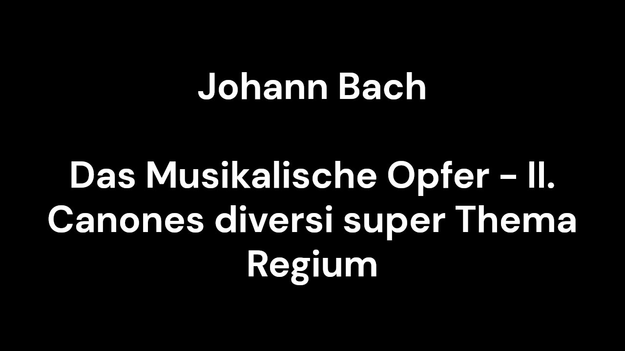 Das Musikalische Opfer - II. Canones diversi super Thema Regium