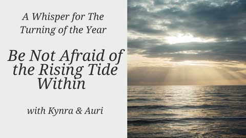 Be Not Afraid of the Rising Tide Within: A Whisper for the Turning of the Year