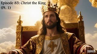 Episode 85: Christ the King (Pt. 1)