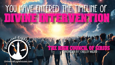 You have Entered the Timeline of Divine Intervention ~ The High Council of Sirius ~ Chellea Wilder
