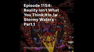 Episode 1154: Reality Isn't What You Think It Is /w Stormy Waters - Part 1