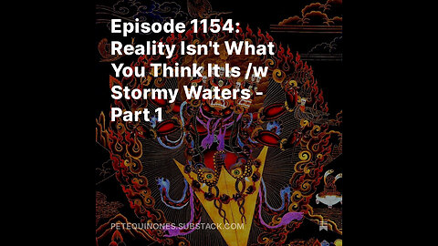 Episode 1154: Reality Isn't What You Think It Is /w Stormy Waters - Part 1