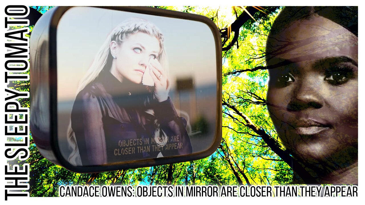 Candace Owens: Objects In Mirror Are Closer Than They Appear @TheSleepyTomatoSara ​