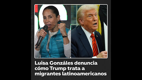 Luisa González: Rechazamos el trato inhumano de Trump hacia migrantes latinoamericanas