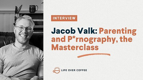 Jacob Valk: Parenting and P*rnography, the Masterclass