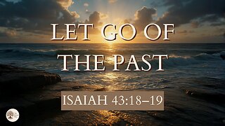 Let Go of the Past | Isaiah 43:18–19