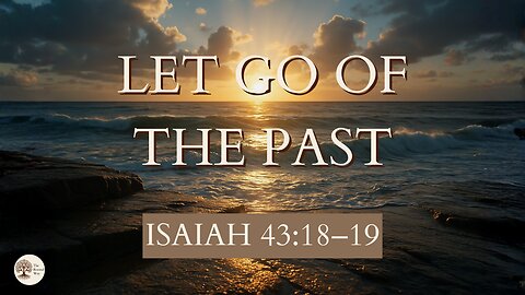 Let Go of the Past | Isaiah 43:18–19