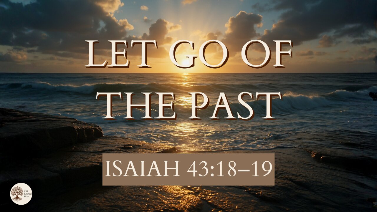Let Go of the Past | Isaiah 43:18–19