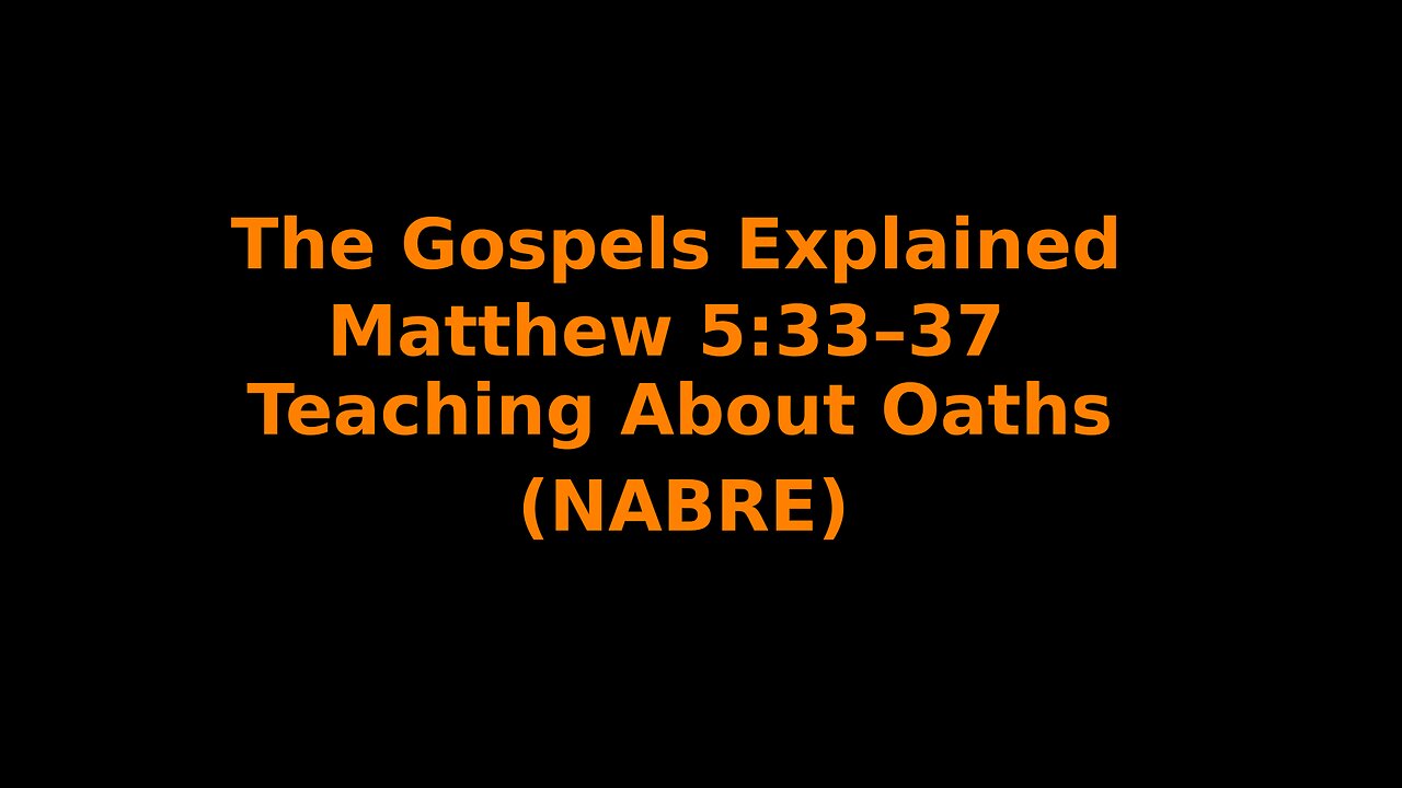 The Gospels Explained - Matthew 5:33–37 - Teaching About Oaths - (NABRE)