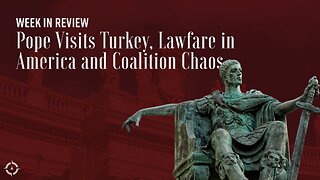 Week in Review: Pope Visits Turkey, Lawfare in America and Coalition Chaos
