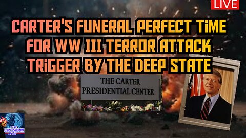 CARTER'S FUNERAL PERFECT TIME FOR WW III TERROR ATTACK TRIGGER BY THE DEEP STATE