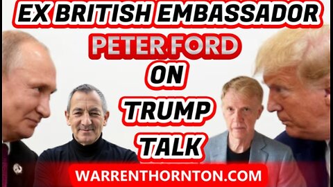 EX BRITISH EMBASSADOR PETER FORD ON TRUMP TALK WITH WARREN THORNTON