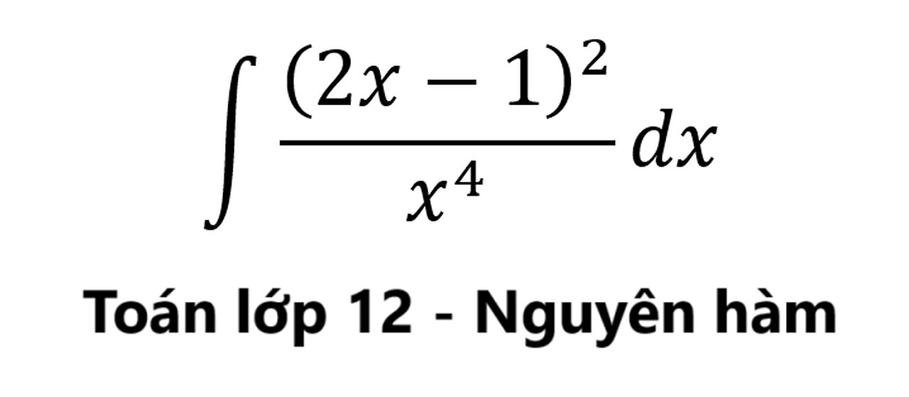 Toán 12: Nguyên hàm ∫ (2x-1)^2/x^4 dx #NguyenHam #Integral #Integrations #TichPhan #ToanLop12