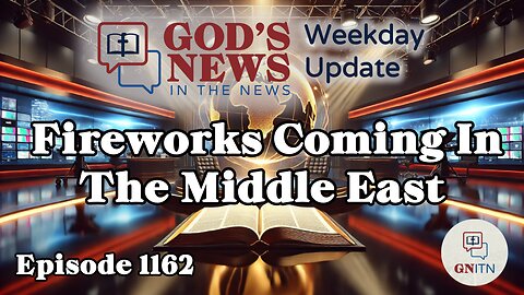 GNITN Episode 1162 - Fireworks Coming In The Middle East