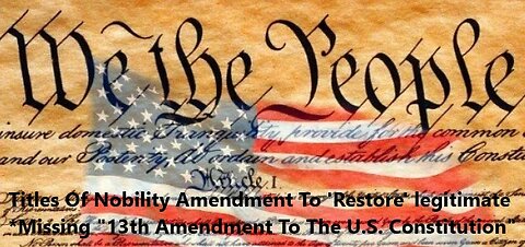 Titles Of Nobility Amendment To 'Restore' legitimate 13th Amendment To The U.S. Constitution