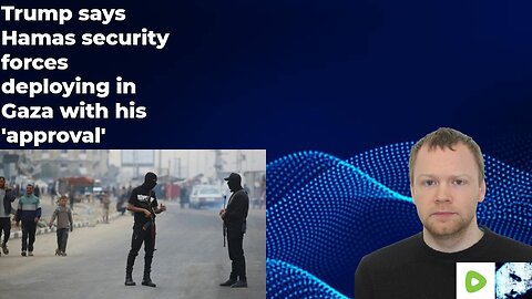Trump says Hamas security forces deploying in Gaza with his 'approval'