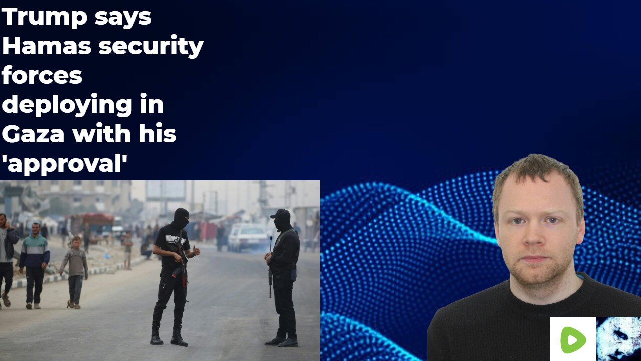 Trump says Hamas security forces deploying in Gaza with his 'approval'