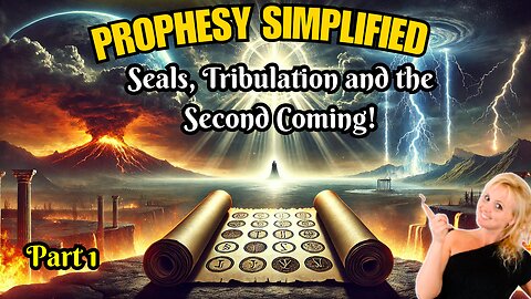 Prophecy Simplified: Seals, Tribulation and the Second Coming! Part 1