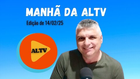 Manhã da ALTV edição de 14/02/2025