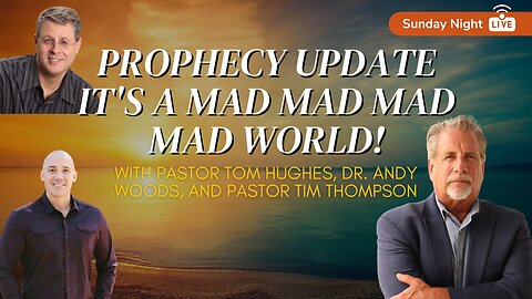 PROPHECY UPDATE It's a MAD MAD MAD MAD WORLD! | Pastor Tom, Dr. Andy Woods, Pastor Tim Thompson