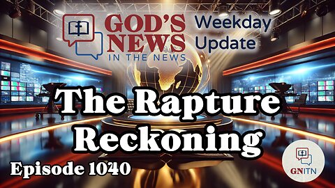 GNITN Weekday Update Episode 1040 - The Rapture Reckoning