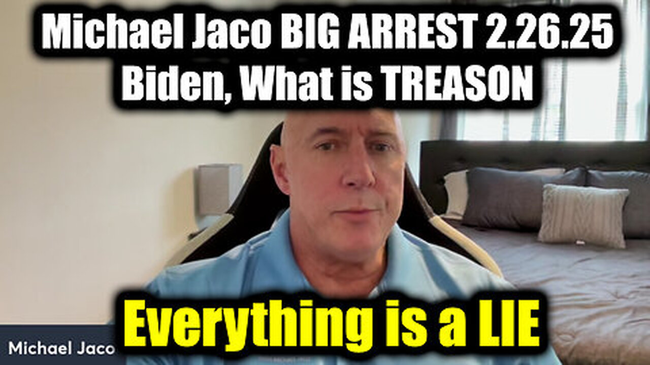 Michael Jaco BIG ARREST 2.26.25 - Biden, What is TREASON - Everything is a LIE