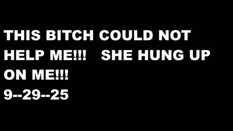 THIS BITCH COULD NOT HELP ME ----9---29