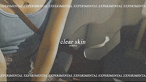 CLEAR SKIN ● experimental subliminal : visual + audio