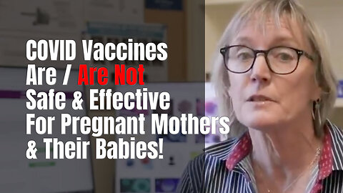 COVID Vaccines Are / Are Not Safe & Effective For Pregnant Mothers & Their Babies!