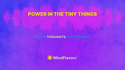 Power In The Tiny Things ~ MindFlavors® ~ Carl Hunter