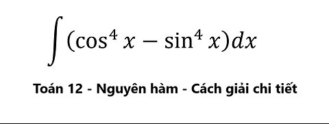 Toán 12: Nguyên hàm: ∫ (cos^4 ⁡x-sin^4 ⁡x)dx #NguyenHam #TichPhan #ToanLop12 #Integral