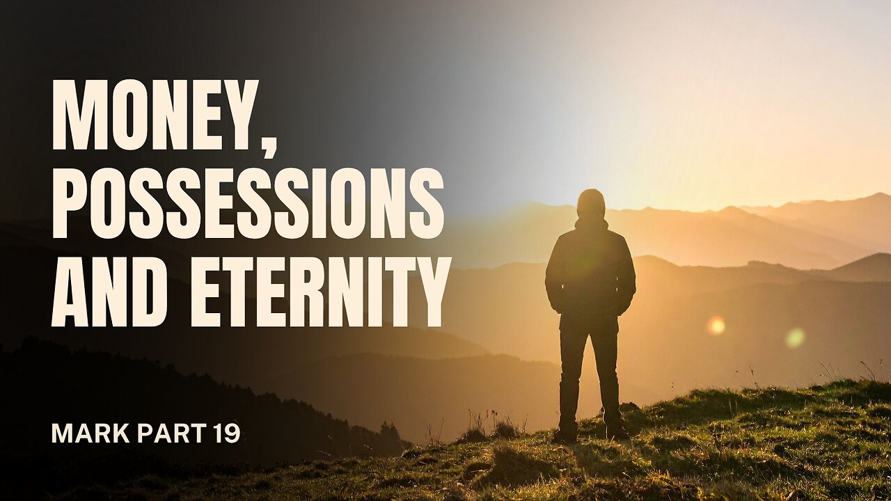 Mark, Pt 19 - Money, Possessions & Eternity