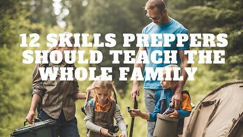 12 Skills Preppers Should Teach Their Whole Family