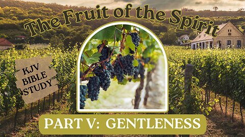 GENTLENESS: The Fruit of the Spirit (part 5) #KJV