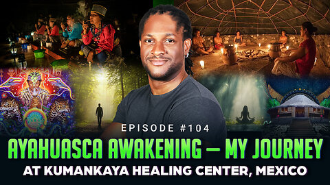 Episode #104 - Ayahuasca Awakening — My Journey at Kumankaya Healing Center, Mexico