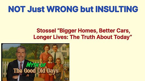 NOT Just WRONG but INSULTING - Stossel “Bigger Homes, Better Cars, Longer Lives”