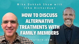 How to Discuss Alternative Treatments with Family Members (Mike Dakkak Show with John Richardson)