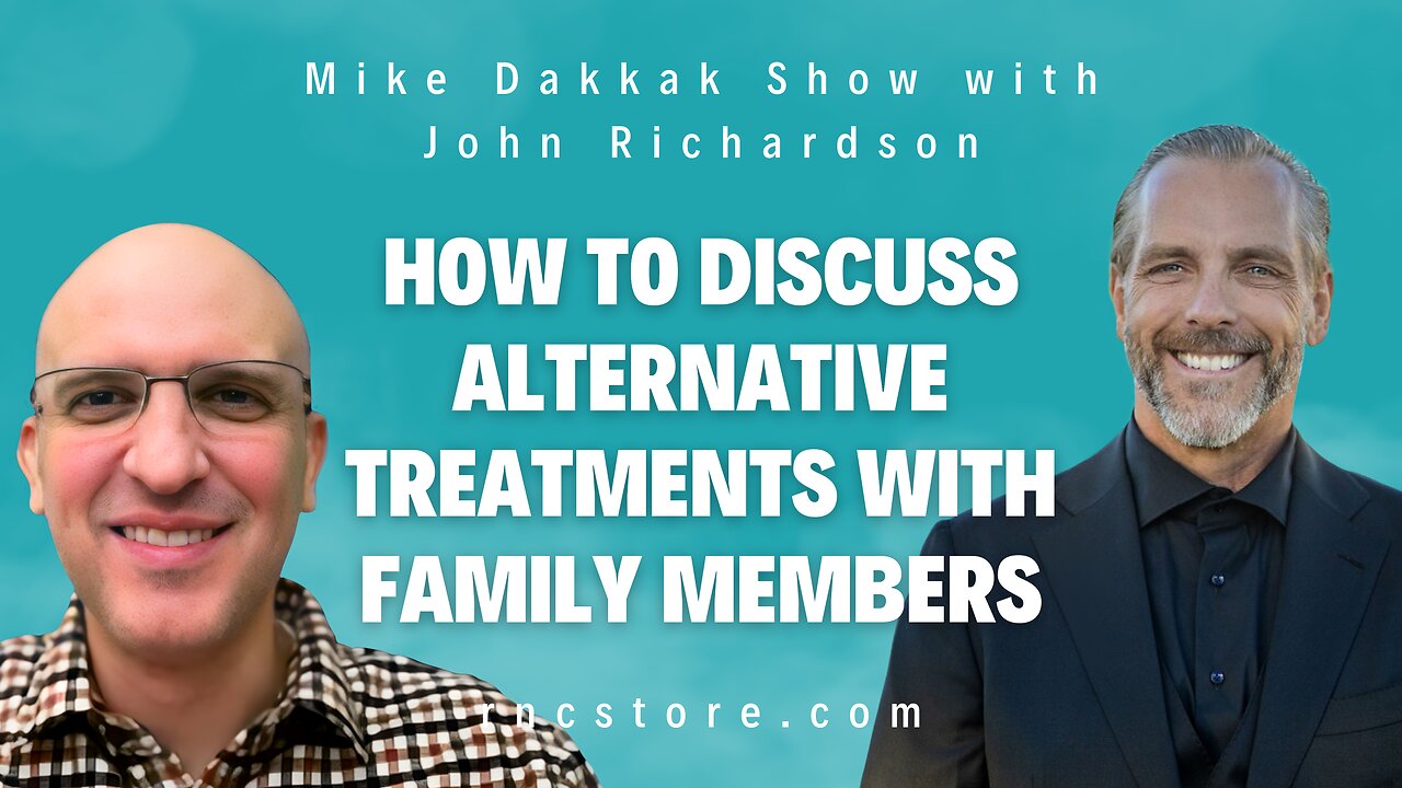 How to Discuss Alternative Treatments with Family Members (Mike Dakkak Show with John Richardson)