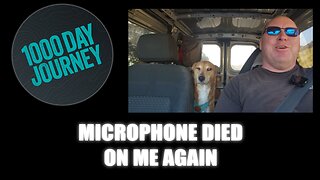 1000 Day Journey 0865 Microphone Died on Me Again!