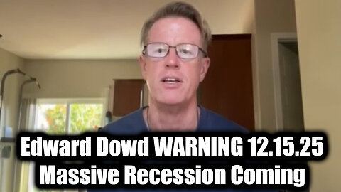 Edward Dowd WARNING 12.15.25 - Massive Recession Coming in 2026