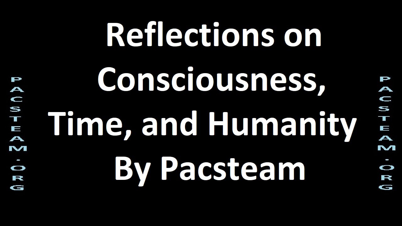 Reflections on Consciousness, Time, and Humanity